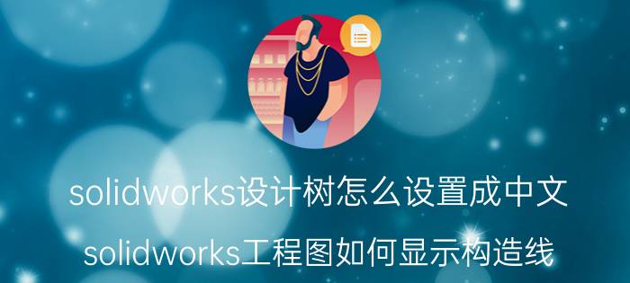 solidworks设计树怎么设置成中文 solidworks工程图如何显示构造线？